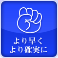 より早くより確実に