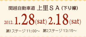 関越自動車道　上里SA（下り線）　2012.1.28（sat）　2,18（sat）　第1ステージ　11：00～　第2ステージ　12：15～