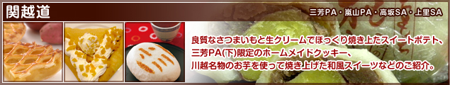 関越道 三芳PA・嵐山PA・高坂SA・上里SA 良質なさつまいもと生クリームでほっくり焼き上たスイートポテト、三芳PA(下)限定のホームメイドクッキー、川越名物のお芋を使って焼き上げた和風スイーツなどのご紹介。