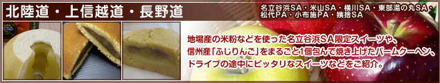 北陸道・上信越道・長野道 名立谷浜SA・米山SA・横川SA・東部湯の丸SA・松代PA・小布施PA・姨捨SA 地場産の米粉などを使った名立谷浜SА限定スイーツや、信州産の「ふじりんご」をまるごと1個包んで焼き上げたバームクーヘン、ドライブの途中にピッタリなスイーツなどをご紹介。
