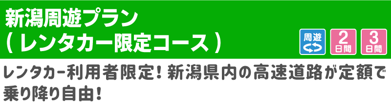 新潟周遊プラン（レンタカー限定コース）　レンタカー利用者限定！新潟県内の高速道路が定額で乗り降り自由！