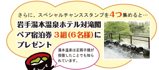 ２.さらに、句碑のある４ヶ所のＳＡ・ＰＡに設置している、異なる「スペシャルチャンススタンプ」を４つ集めると『岩手湯本温泉ホテル対滝閣　ペア宿泊券』を抽選でプレゼントします。
