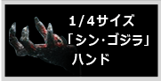 1/4サイズ「シン・ゴジラ」ハンド