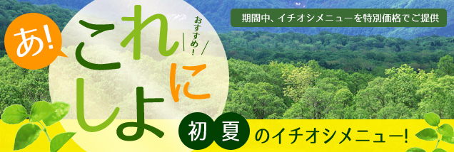 あ！これにしよ　～初夏のイチオシメニュー～