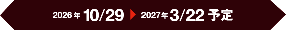 2026年10/29-2027年3/22予定