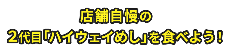 店舗⾃慢の２代目「ハイウェイめし」を⾷べよう！