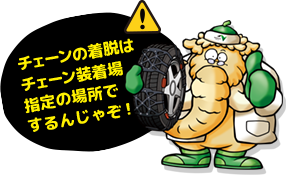 チェーンの着脱はチェーン装着場指定の場所でするんじゃぞ！