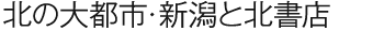 北の大都市・新潟と北書店