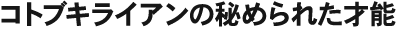 コトブキライアンの秘められた才能