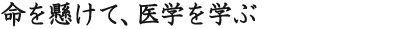 命を懸けて、医学を学ぶ